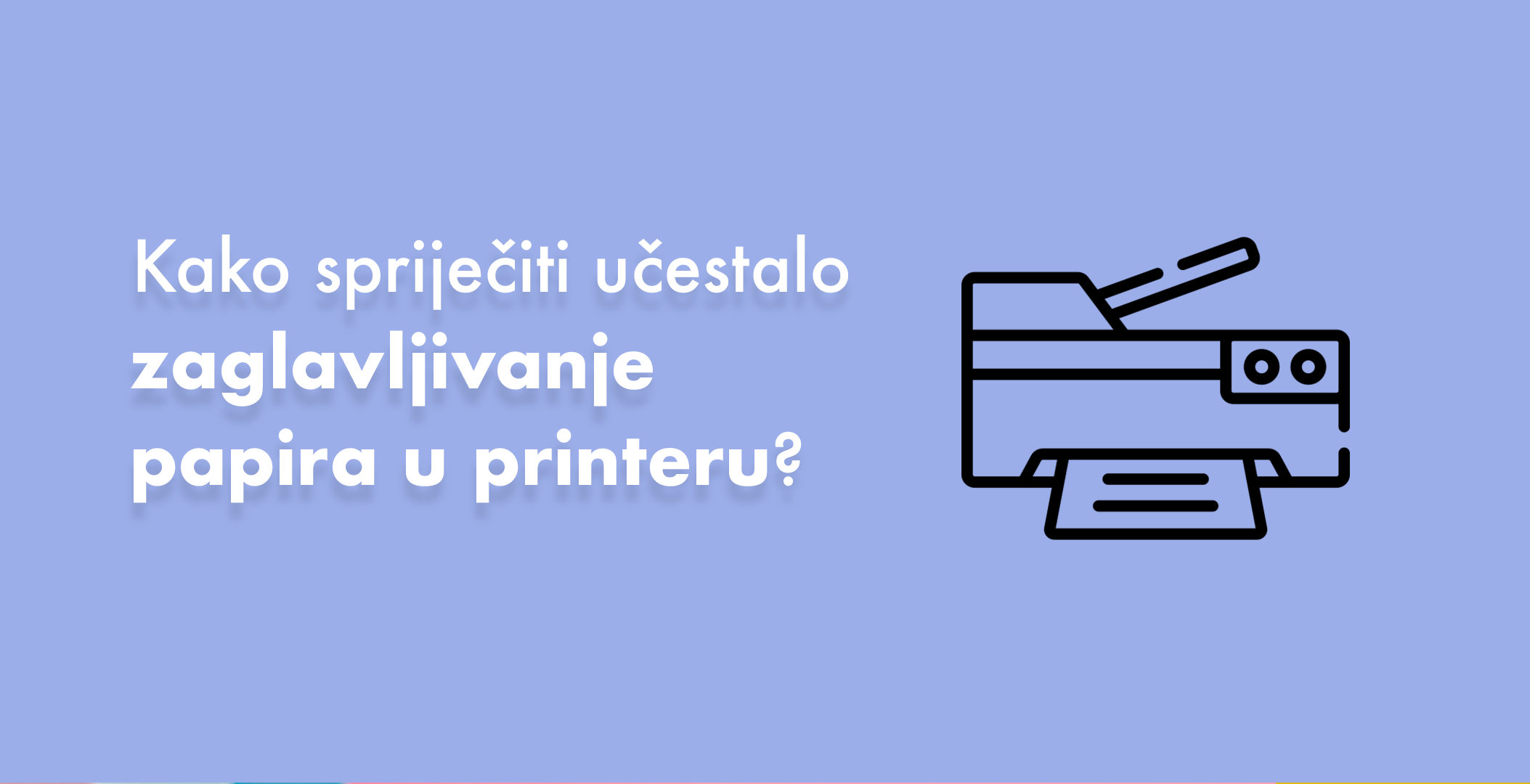 Kako spriječiti učestalo zaglavljivanje papira u printeru