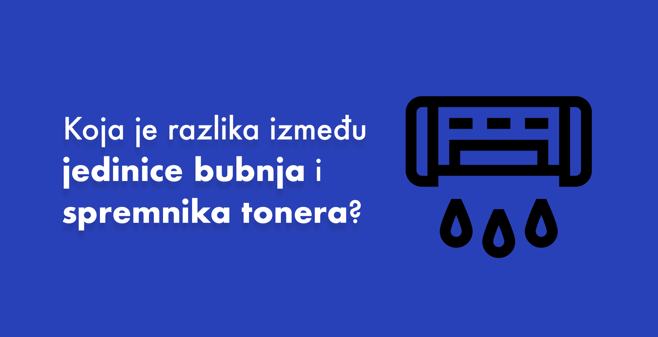 Koja je razlika između jedinice bubnja i spremnika tonera?